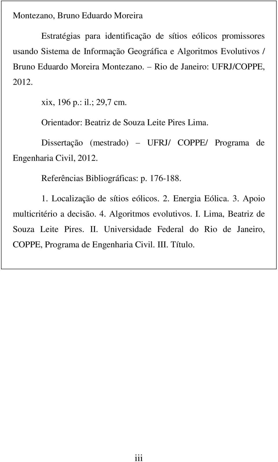 Dissertação (mestrado) UFRJ/ COPPE/ Programa de Engenharia Civil, 2012. Referências Bibliográficas: p. 176-188. 1. Localização de sítios eólicos. 2. Energia Eólica.