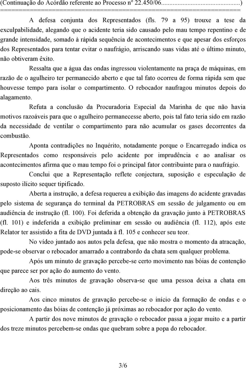 esforços dos Representados para tentar evitar o naufrágio, arriscando suas vidas até o último minuto, não obtiveram êxito.