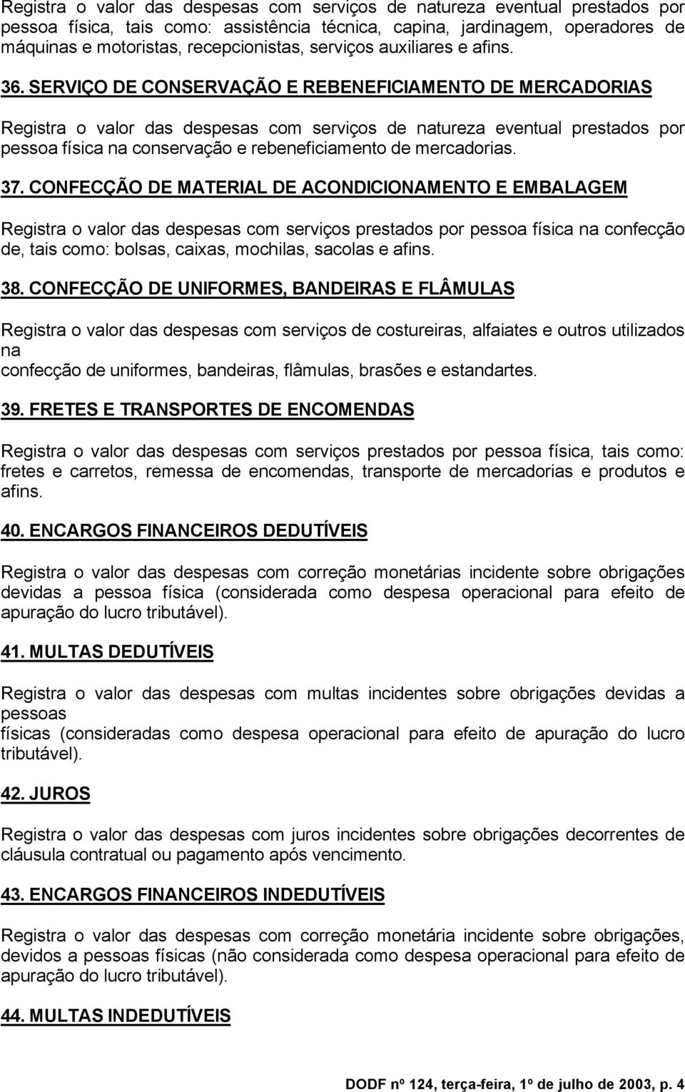 SERVIÇO DE CONSERVAÇÃO E REBENEFICIAMENTO DE MERCADORIAS Registra o valor das despesas com serviços de natureza eventual prestados por pessoa física na conservação e rebeneficiamento de mercadorias.