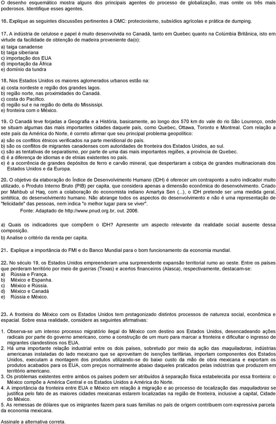 A indústria de celulose e papel é muito desenvolvida no Canadá, tanto em Quebec quanto na Colúmbia Britânica, isto em virtude da facilidade de obtenção de madeira proveniente da(o): a) taiga