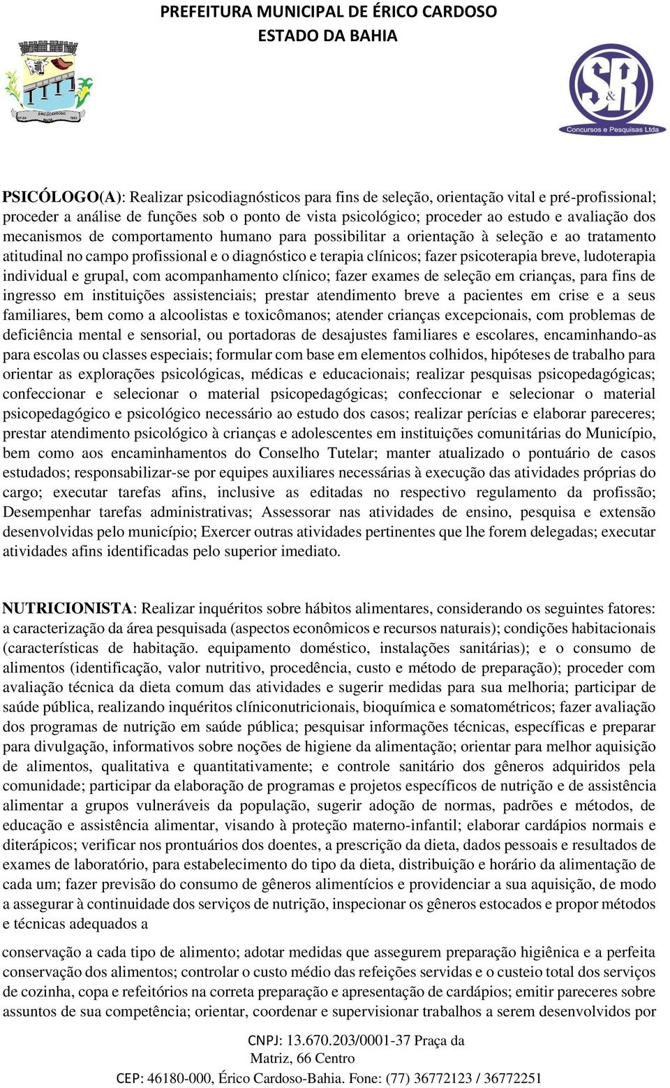 individual e grupal, com acompanhamento clínico; fazer exames de seleção em crianças, para fins de ingresso em instituições assistenciais; prestar atendimento breve a pacientes em crise e a seus