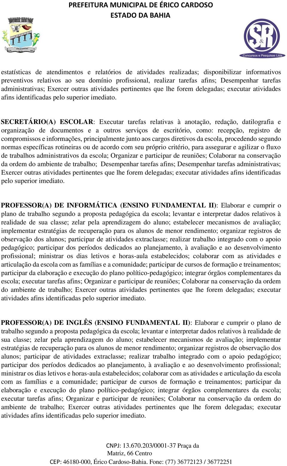 SECRETÁRIO(A) ESCOLAR: Executar tarefas relativas à anotação, redação, datilografia e organização de documentos e a outros serviços de escritório, como: recepção, registro de compromissos e