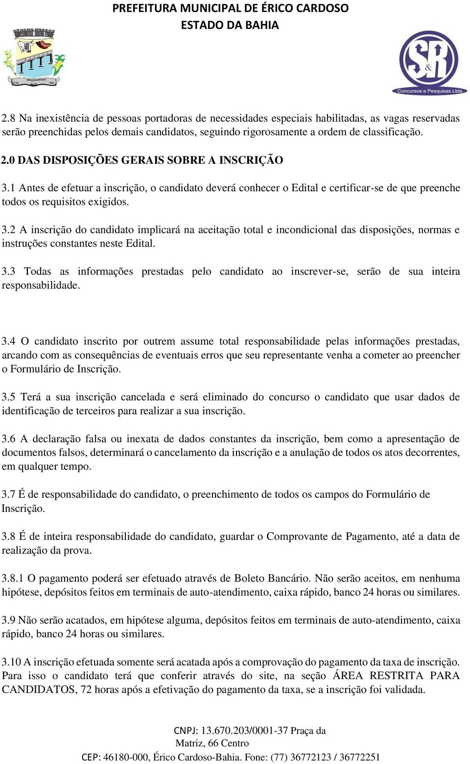 3.3 Todas as informações prestadas pelo candidato ao inscrever-se, serão de sua inteira responsabilidade. 3.