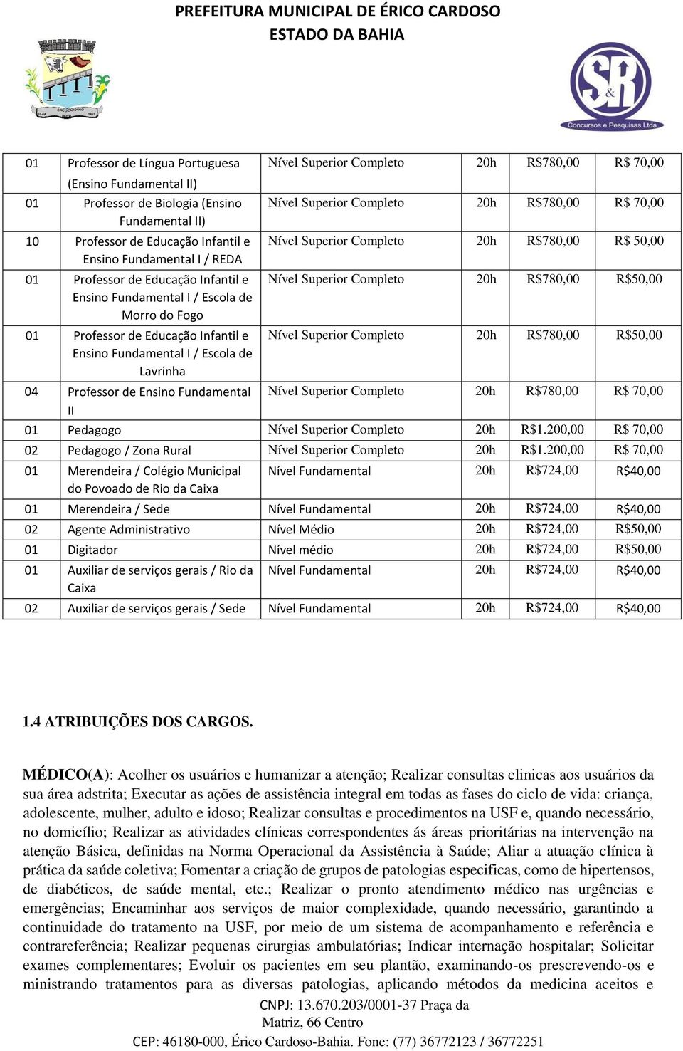 Completo 20h R$780,00 R$ 70,00 Nível Superior Completo 20h R$780,00 R$ 50,00 Nível Superior Completo 20h R$780,00 R$50,00 Nível Superior Completo 20h R$780,00 R$50,00 04 Professor de Ensino