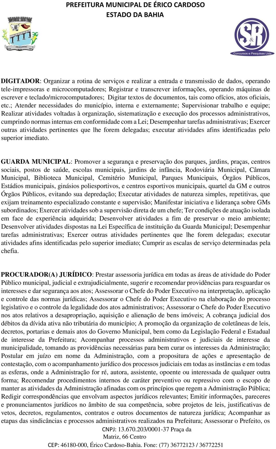 ; Atender necessidades do município, interna e externamente; Supervisionar trabalho e equipe; Realizar atividades voltadas à organização, sistematização e execução dos processos administrativos,