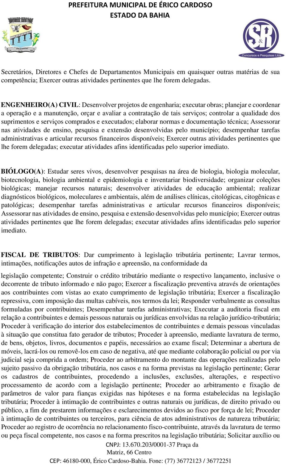 suprimentos e serviços comprados e executados; elaborar normas e documentação técnica; Assessorar nas atividades de ensino, pesquisa e extensão desenvolvidas pelo município; desempenhar tarefas