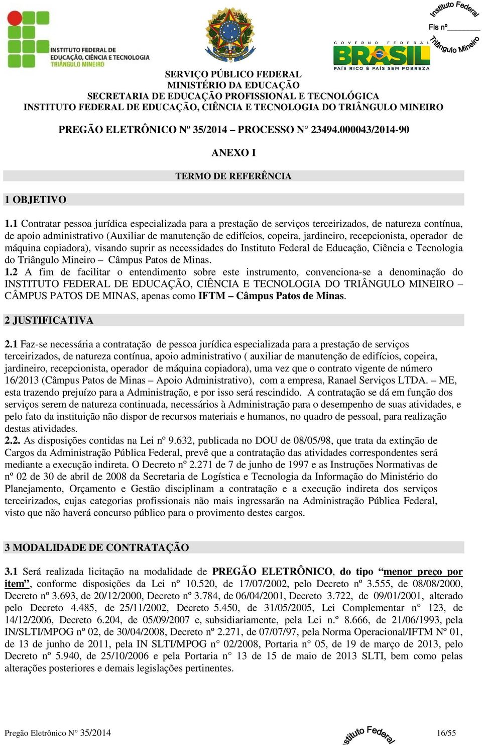 recepcionista, operador de máquina copiadora), visando suprir as necessidades do Instituto Federal de Educação, Ciência e Tecnologia do Triângulo Mineiro Câmpus Patos de Minas. 1.