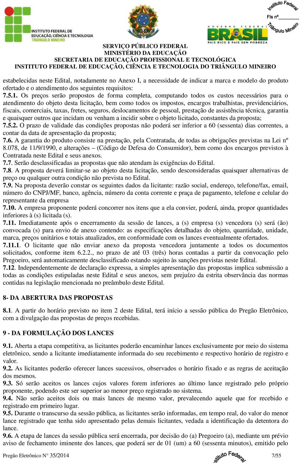 fiscais, comerciais, taxas, fretes, seguros, deslocamentos de pessoal, prestação de assistência técnica, garantia e quaisquer outros que incidam ou venham a incidir sobre o objeto licitado,