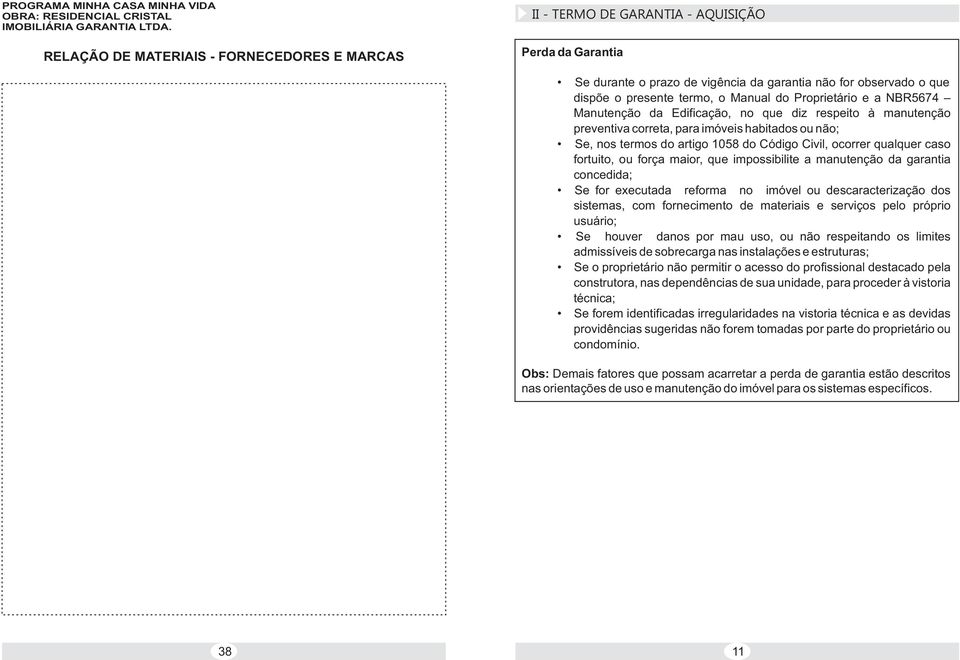 do Proprietário e a NBR5674 Manutenção da Edificação, no que diz respeito à manutenção preventiva correta, para imóveis habitados ou não; Se, nos termos do artigo 1058 do Código Civil, ocorrer