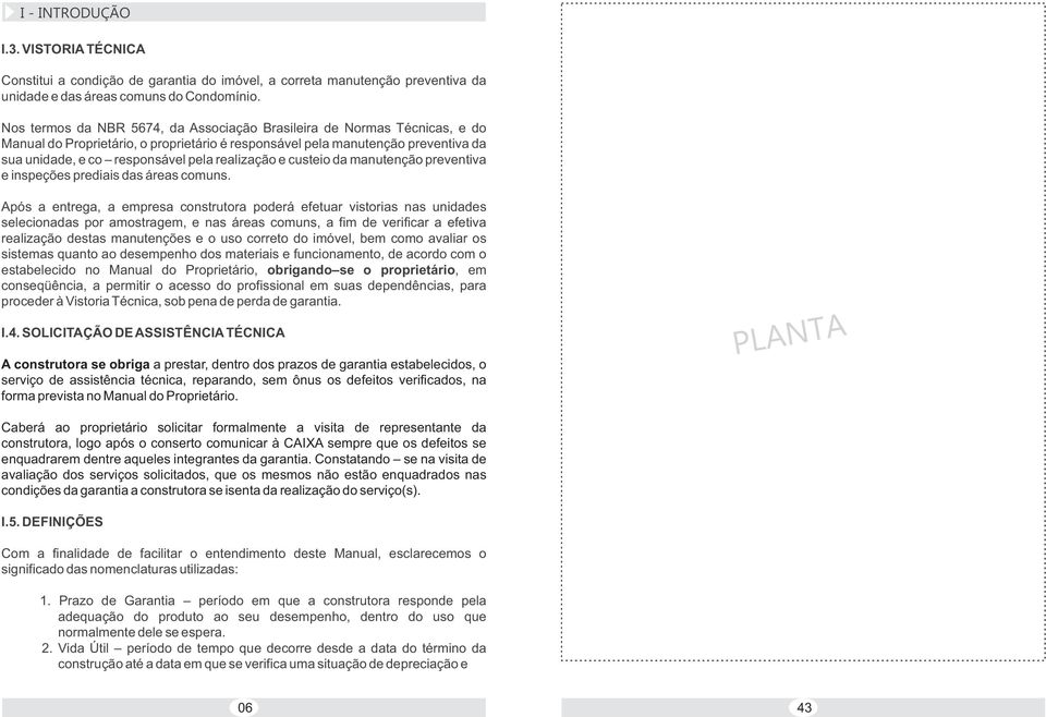 realização e custeio da manutenção preventiva e inspeções prediais das áreas comuns.