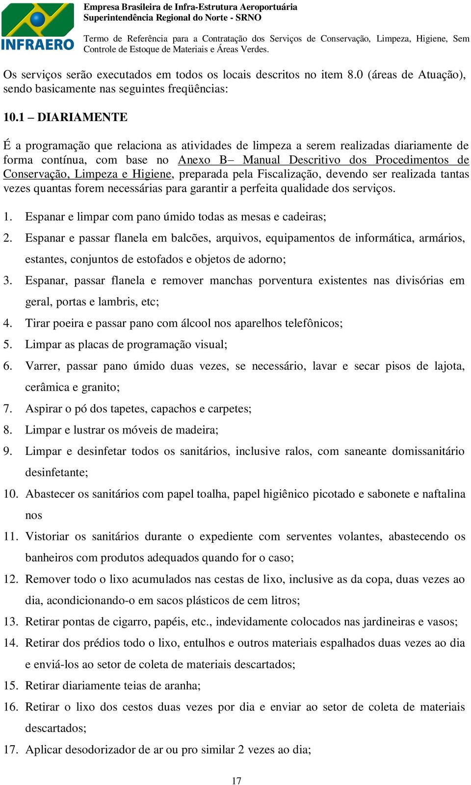 e Higiene, preparada pela Fiscalização, devendo ser realizada tantas vezes quantas forem necessárias para garantir a perfeita qualidade dos serviços. 1.