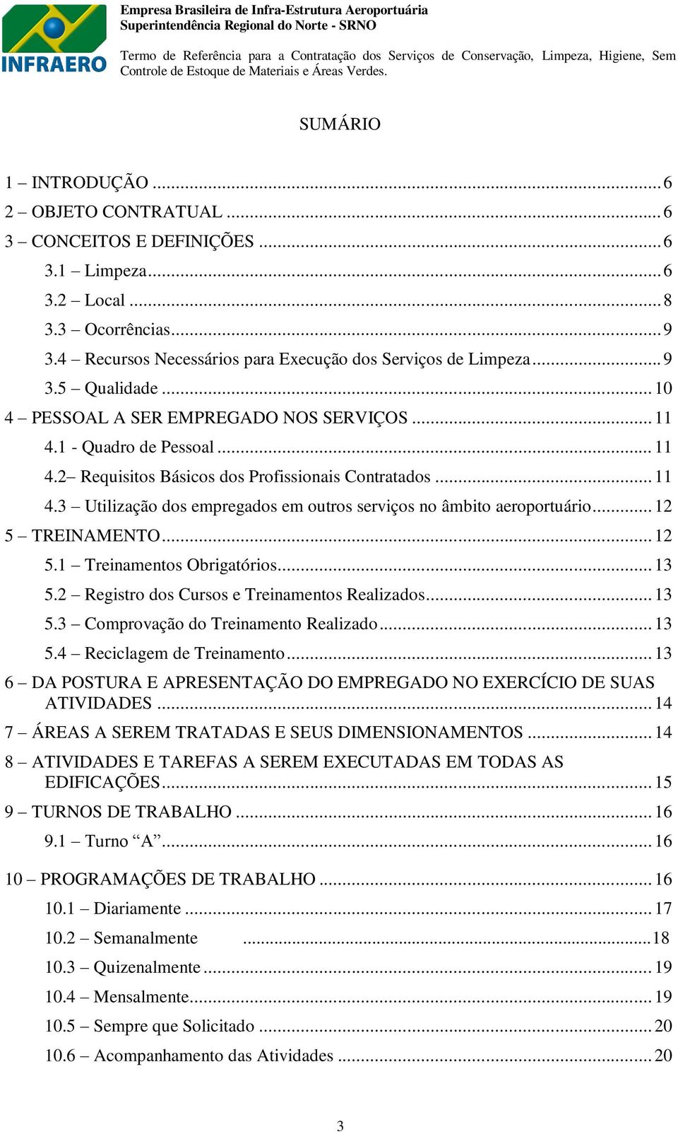 .. 12 5 TREINAMENTO... 12 5.1 Treinamentos Obrigatórios... 13 5.2 Registro dos Cursos e Treinamentos Realizados... 13 5.3 Comprovação do Treinamento Realizado... 13 5.4 Reciclagem de Treinamento.