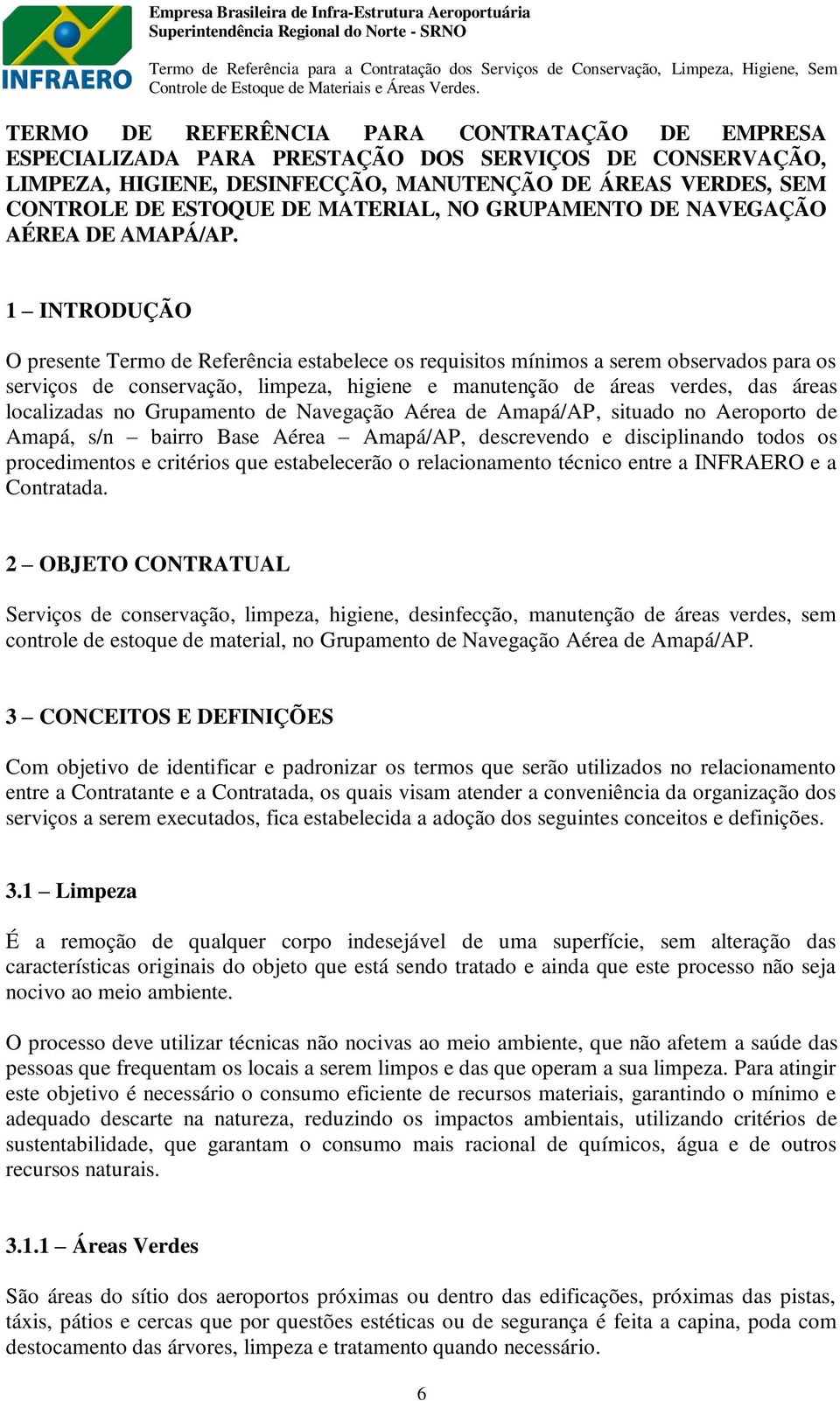 1 INTRODUÇÃO O presente Termo de Referência estabelece os requisitos mínimos a serem observados para os serviços de conservação, limpeza, higiene e manutenção de áreas verdes, das áreas localizadas