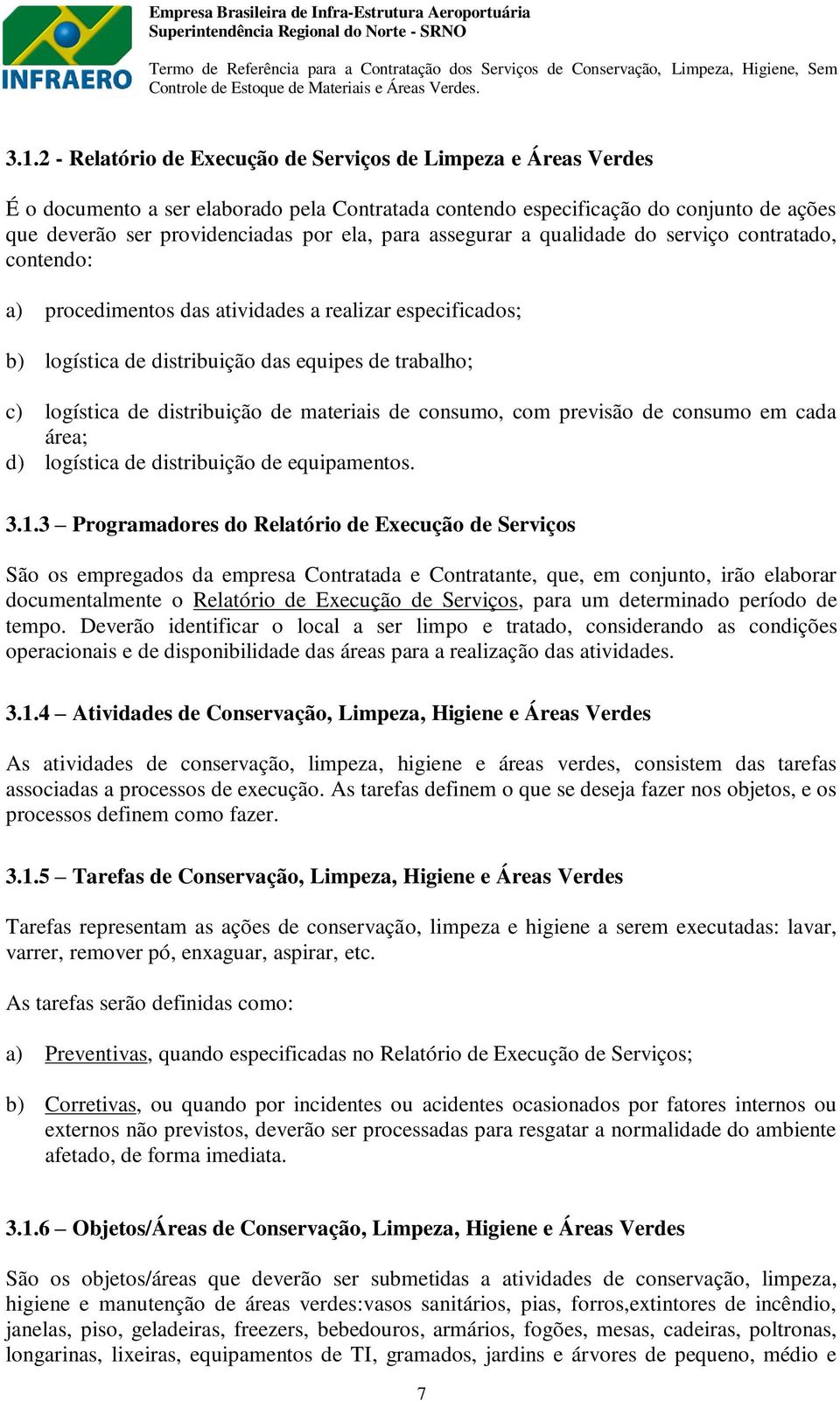 distribuição de materiais de consumo, com previsão de consumo em cada área; d) logística de distribuição de equipamentos. 3.1.