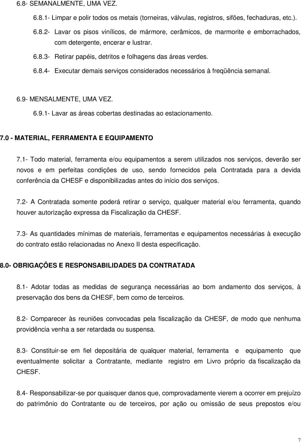 MENSALMENTE, UMA VEZ. 6.9.1- Lavar as áreas cobertas destinadas ao estacionamento. 7.0 - MATERIAL, FERRAMENTA E EQUIPAMENTO 7.