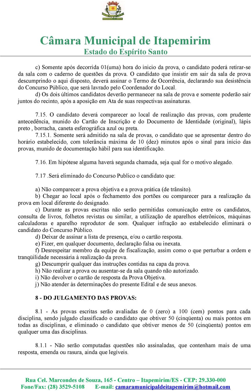 do Local. d) Os dois últimos candidatos deverão permanecer na sala de prova e somente poderão sair juntos do recinto, após a aposição em Ata de suas respectivas assinaturas. 7.15.