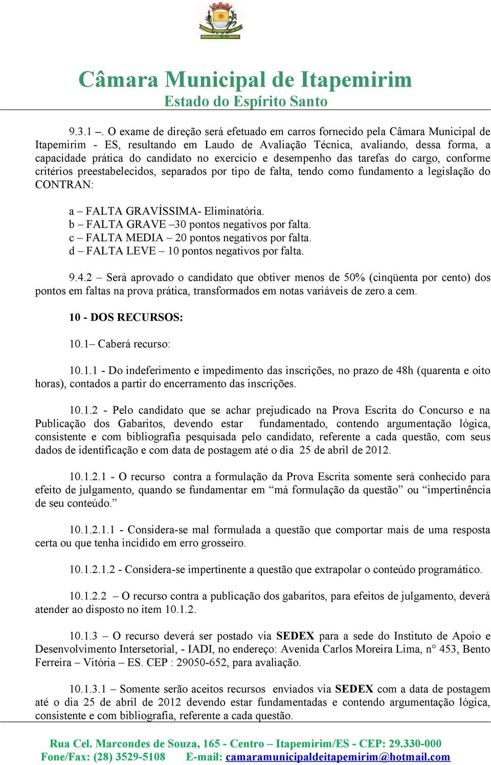 exercício e desempenho das tarefas do cargo, conforme critérios preestabelecidos, separados por tipo de falta, tendo como fundamento a legislação do CONTRAN: a FALTA GRAVÍSSIMA- Eliminatória.