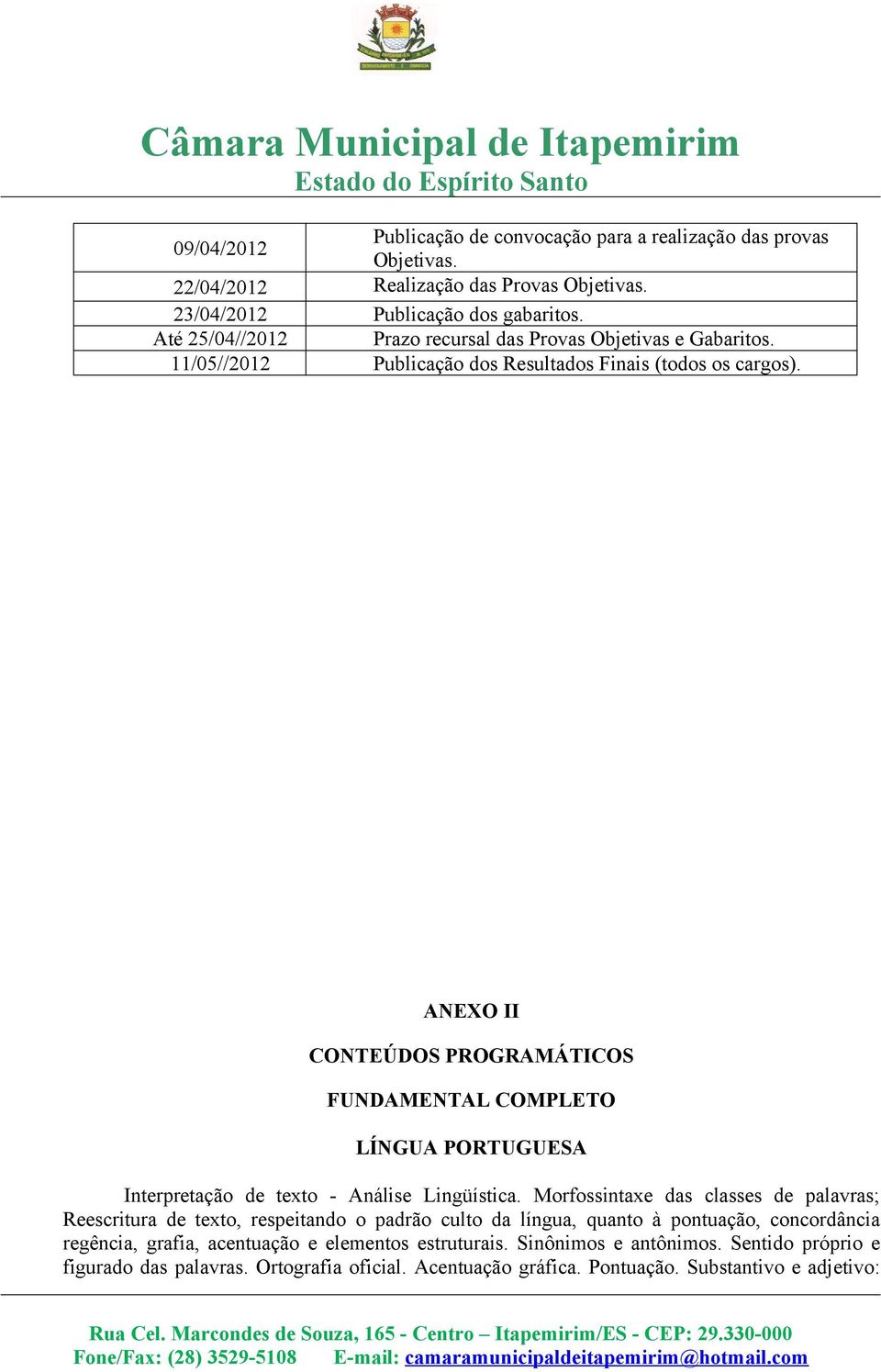 ANEXO II CONTEÚDOS PROGRAMÁTICOS FUNDAMENTAL COMPLETO LÍNGUA PORTUGUESA Interpretação de texto - Análise Lingüística.