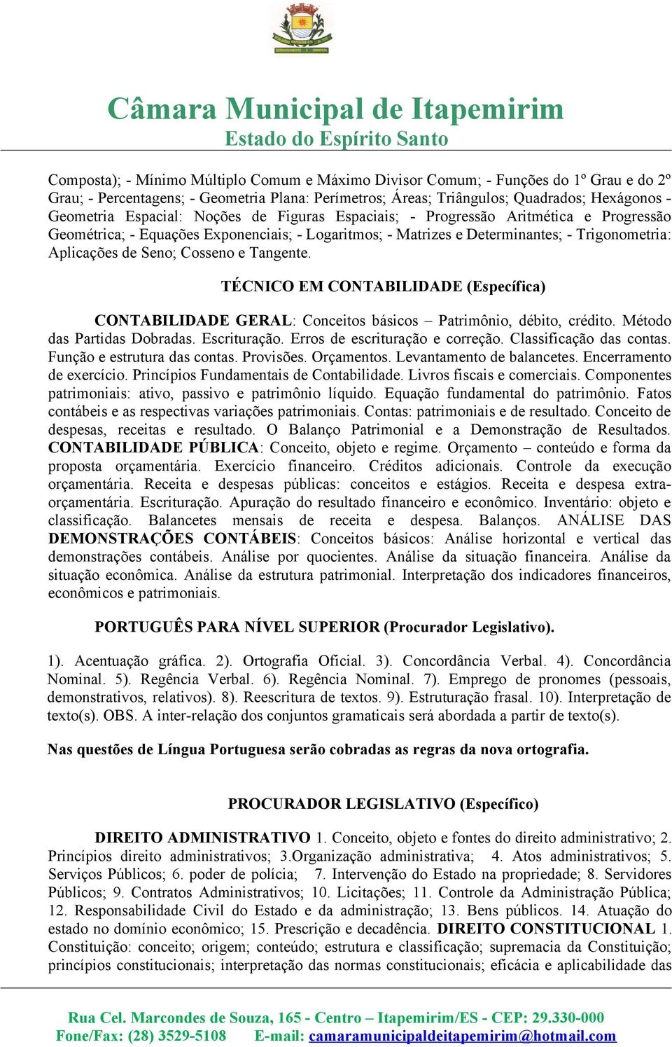 e Tangente. TÉCNICO EM CONTABILIDADE (Específica) CONTABILIDADE GERAL: Conceitos básicos Patrimônio, débito, crédito. Método das Partidas Dobradas. Escrituração. Erros de escrituração e correção.