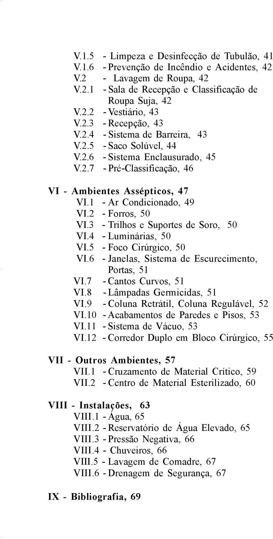 2 - Forros, 50 VI.3 - Trilhos e Suportes de Soro, 50 VI.4 - Luminárias, 50 VI.5 - Foco Cirúrgico, 50 VI.6 - Janelas, Sistema de Escurecimento, Portas, 51 VI.7 - Cantos Curvos, 51 VI.