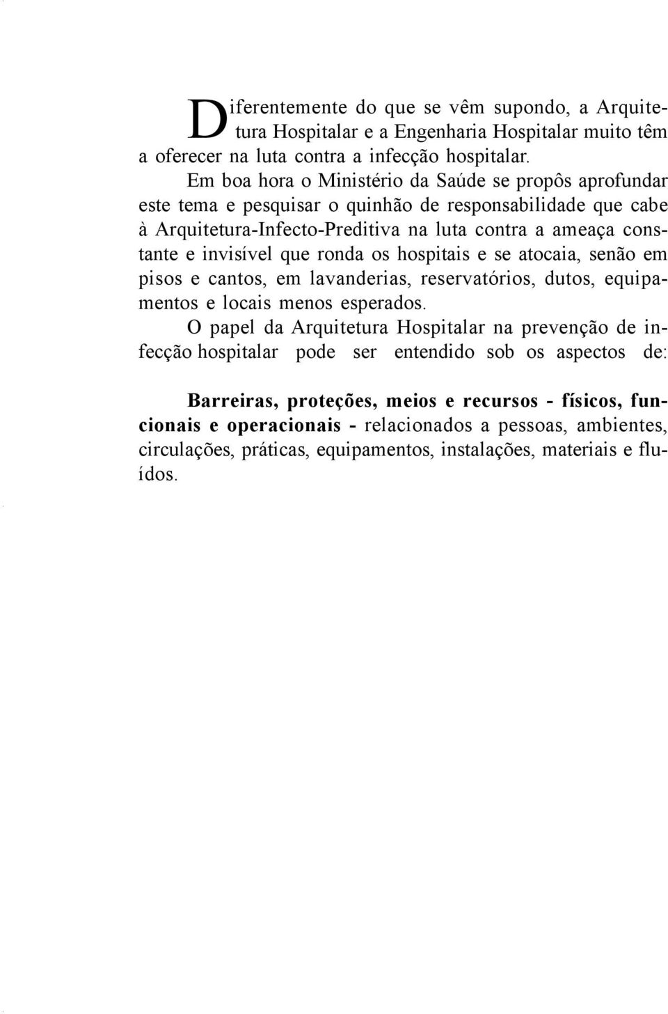 que ronda os hospitais e se atocaia, senão em pisos e cantos, em lavanderias, reservatórios, dutos, equipamentos e locais menos esperados.