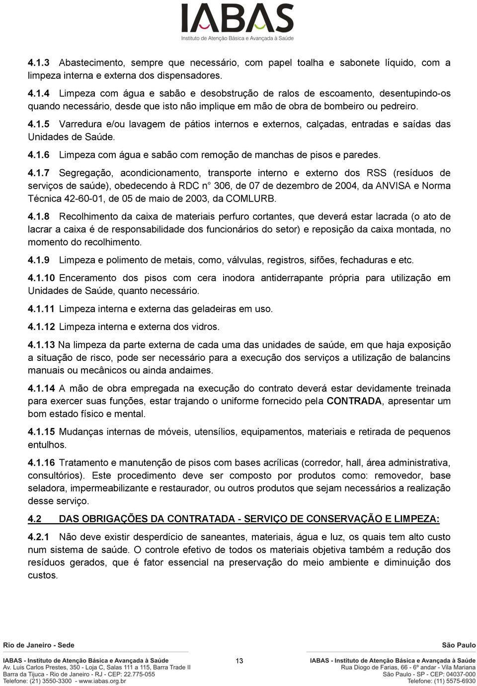 Segregação, acondicionamento, transporte interno e externo dos RSS (resíduos de serviços de saúde), obedecendo à RDC n 306, de 07 de dezembro de 2004, da ANVISA e Norma Técnica 42-60-01, de 05 de