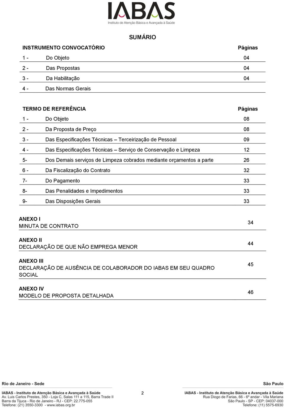 Limpeza cobrados mediante orçamentos a parte 26 6 - Da Fiscalização do Contrato 32 7- Do Pagamento 33 8- Das Penalidades e Impedimentos 33 9- Das Disposições Gerais 33 ANEXO I