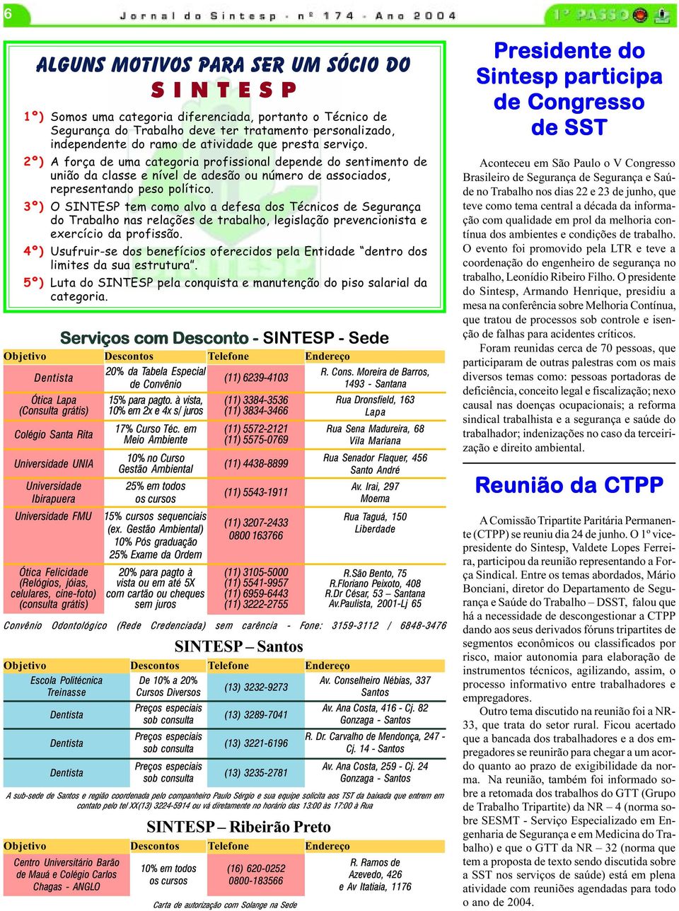 3º) O SINTESP tem como alvo a defesa dos Técnicos de Segurança do Trabalho nas relações de trabalho, legislação prevencionista e exercício da profissão.