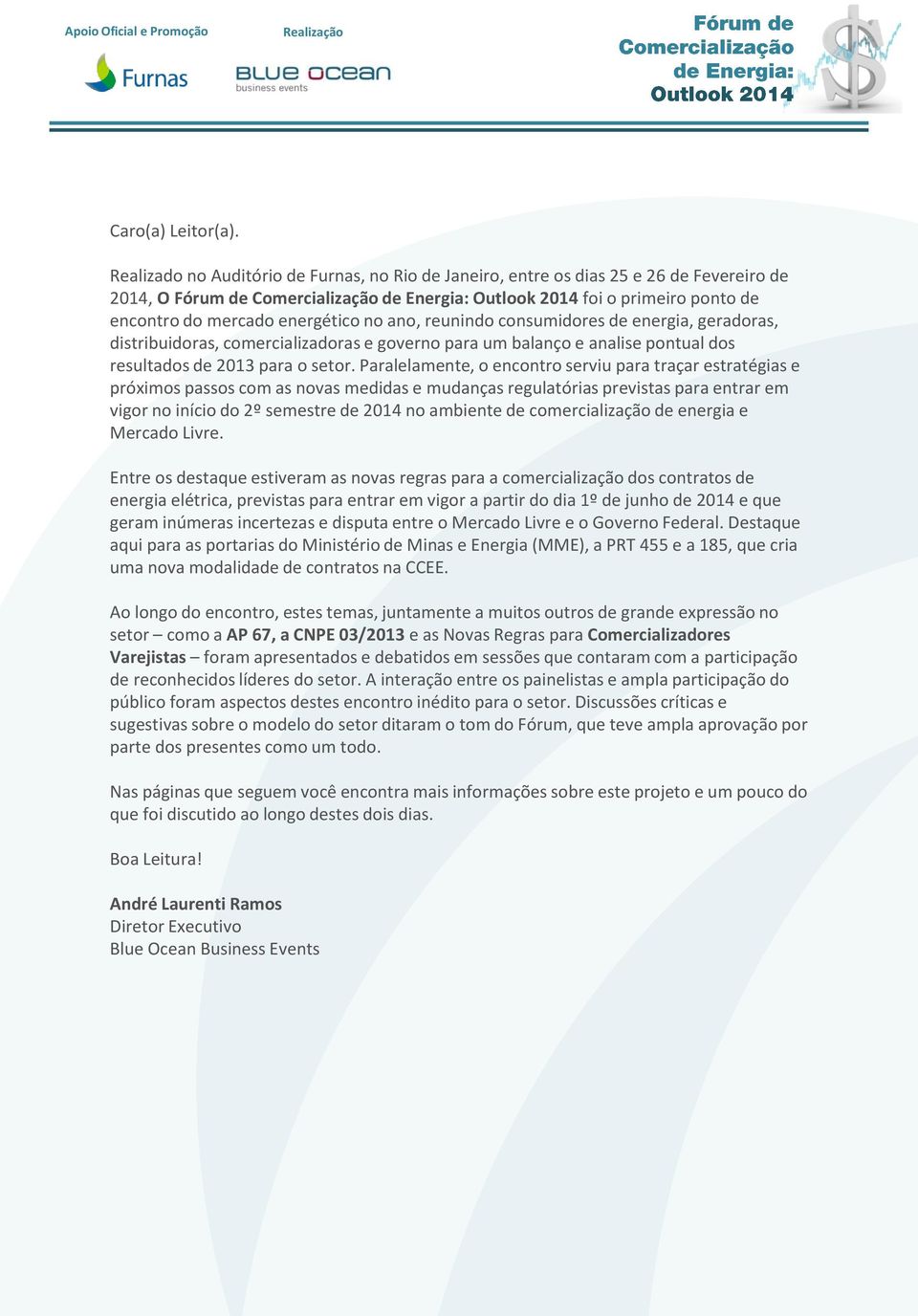 energético no ano, reunindo consumidores de energia, geradoras, distribuidoras, comercializadoras e governo para um balanço e analise pontual dos resultados de 2013 para o setor.