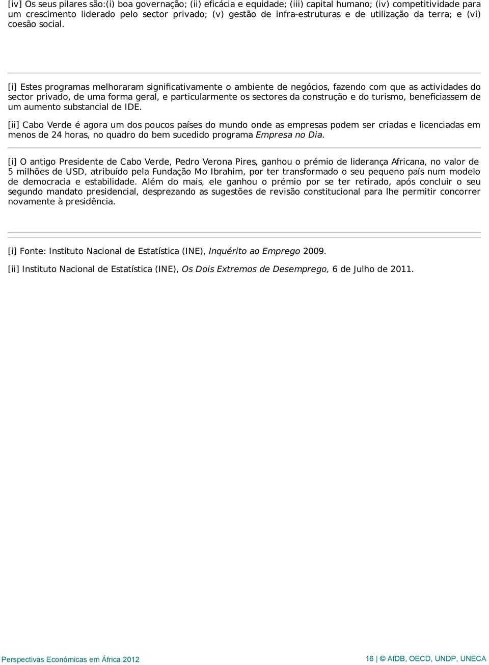 [i] Estes programas melhoraram significativamente o ambiente de negócios, fazendo com que as actividades do sector privado, de uma forma geral, e particularmente os sectores da construção e do