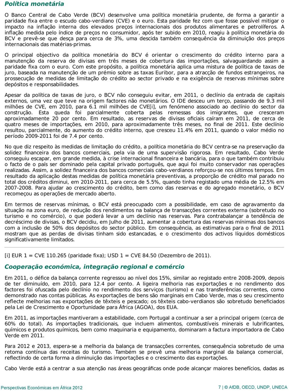 A inflação medida pelo índice de preços no consumidor, após ter subido em 2010, reagiu à política monetária do BCV e prevê-se que desça para cerca de 3%, uma descida também consequência da diminuição