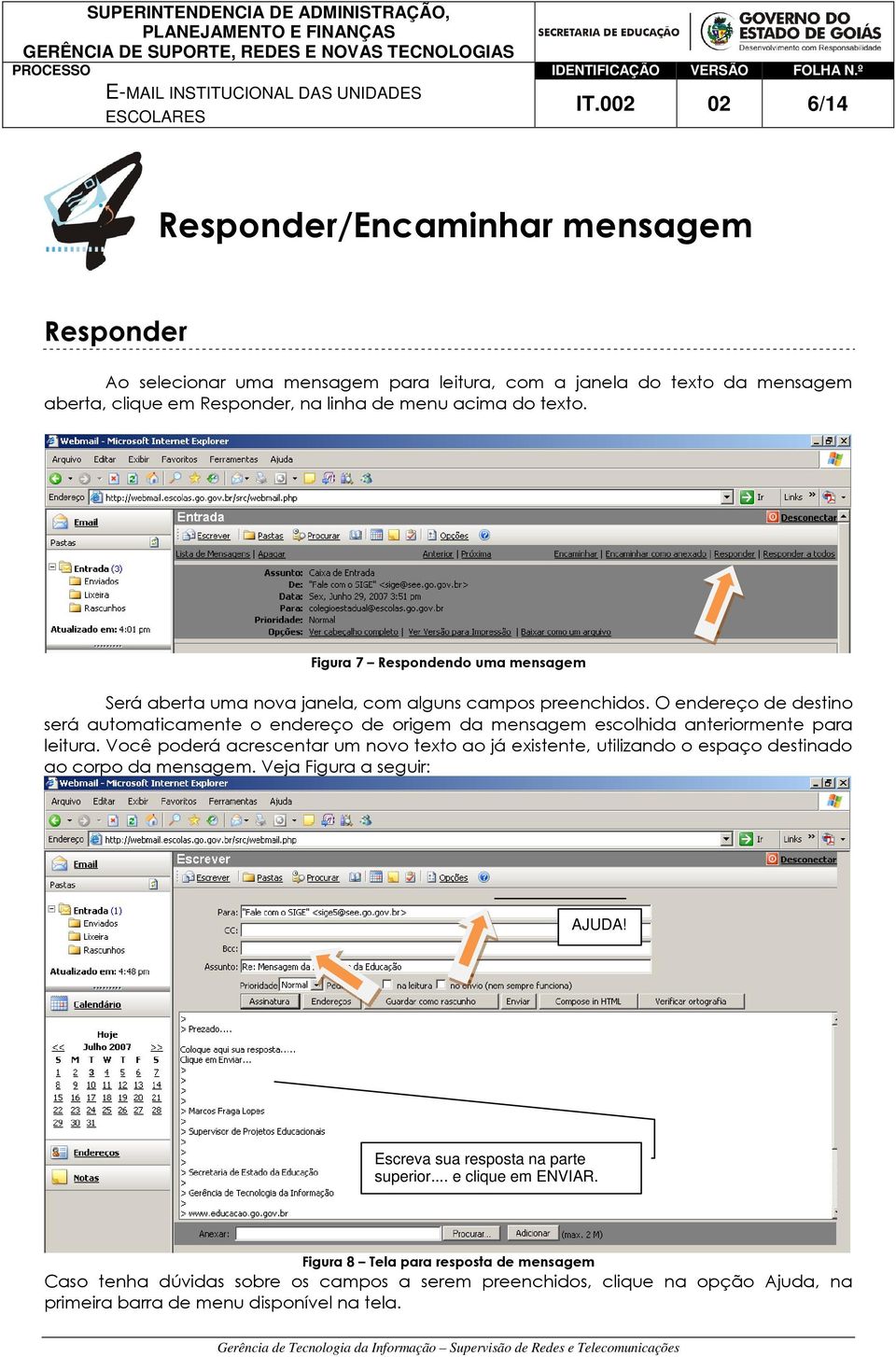 O endereço de destino será automaticamente o endereço de origem da mensagem escolhida anteriormente para leitura.