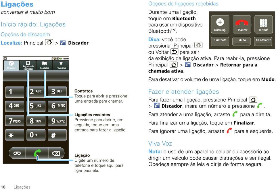 Ligação Digite um número de telefone e toque aqui para ligar para ele. Opções de ligações recebidas Durante uma ligação, toque em Bluetooth Haut-parleur para usar um dispositivo Bluetooth.