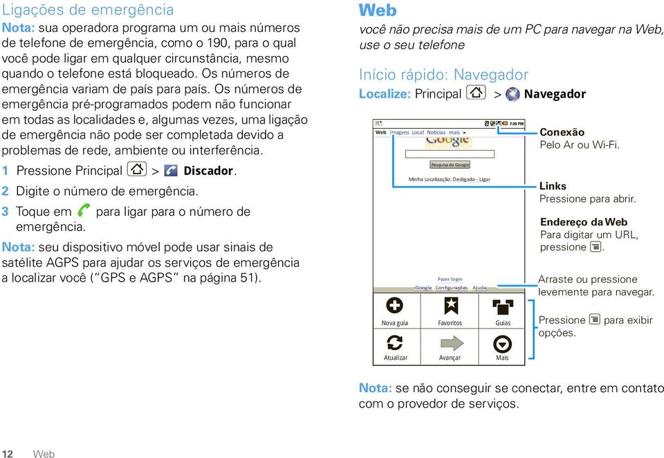 Os números de emergência pré-programados podem não funcionar em todas as localidades e, algumas vezes, uma ligação de emergência não pode ser completada devido a problemas de rede, ambiente ou