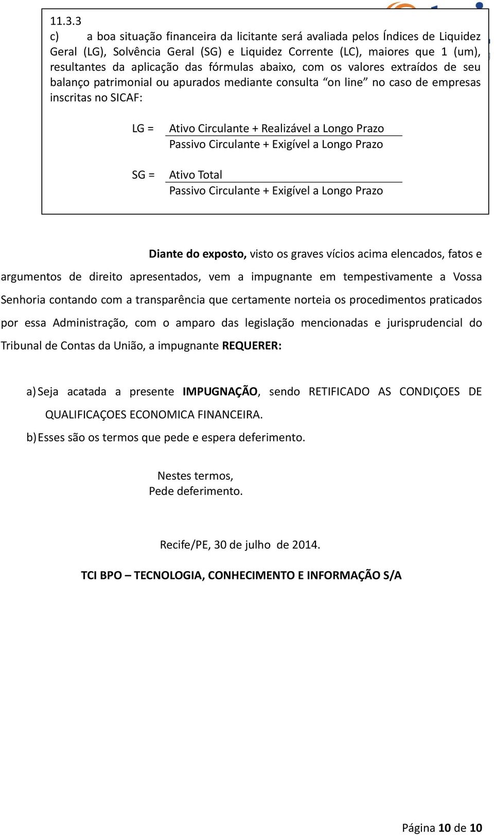 Prazo Passivo Circulante + Exigível a Longo Prazo Ativo Total Passivo Circulante + Exigível a Longo Prazo Diante do exposto, visto os graves vícios acima elencados, fatos e argumentos de direito