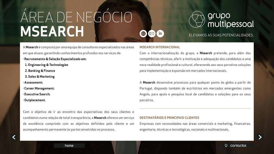 MSEARCH INTERNACIONAL Com a internacionalização do grupo, a Msearch pretende, para além das competências técnicas, aferir a motivação e adequação dos candidatos a uma nova realidade profissional e