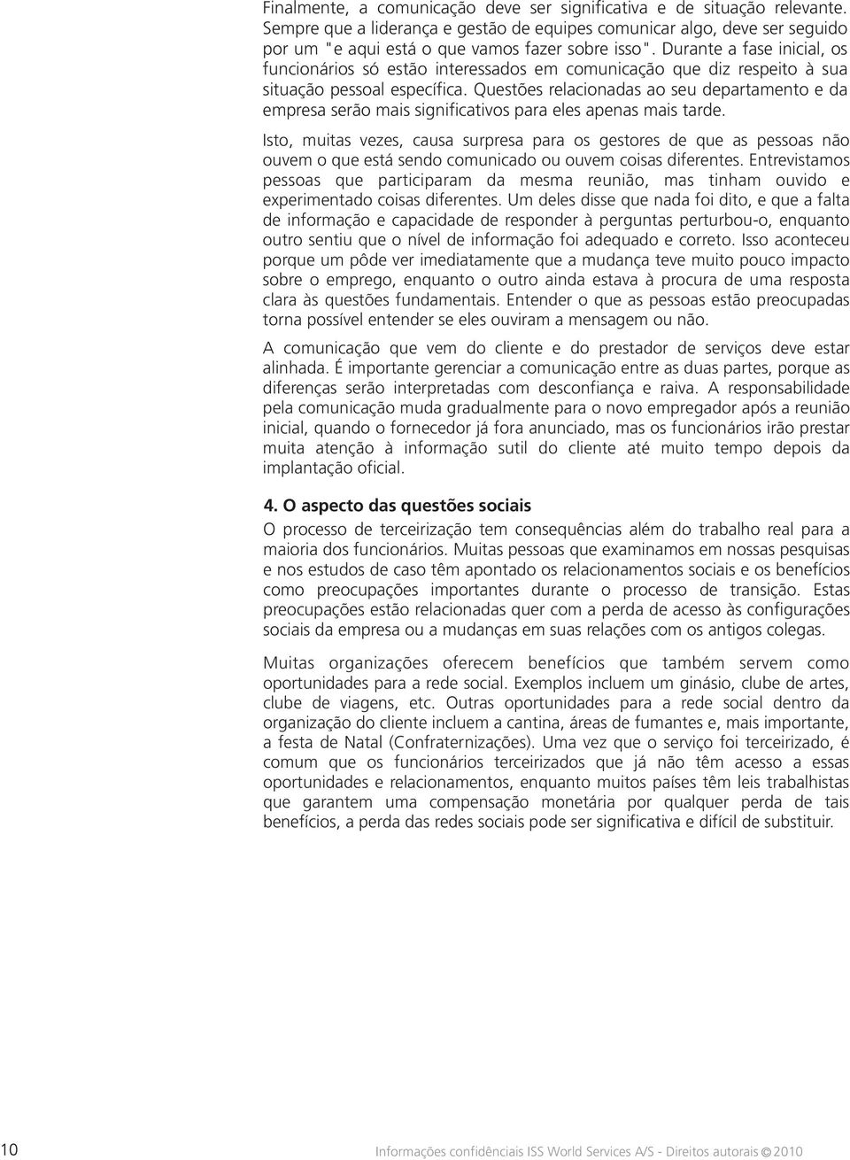 Questões relacionadas ao seu departamento e da empresa serão mais significativos para eles apenas mais tarde.