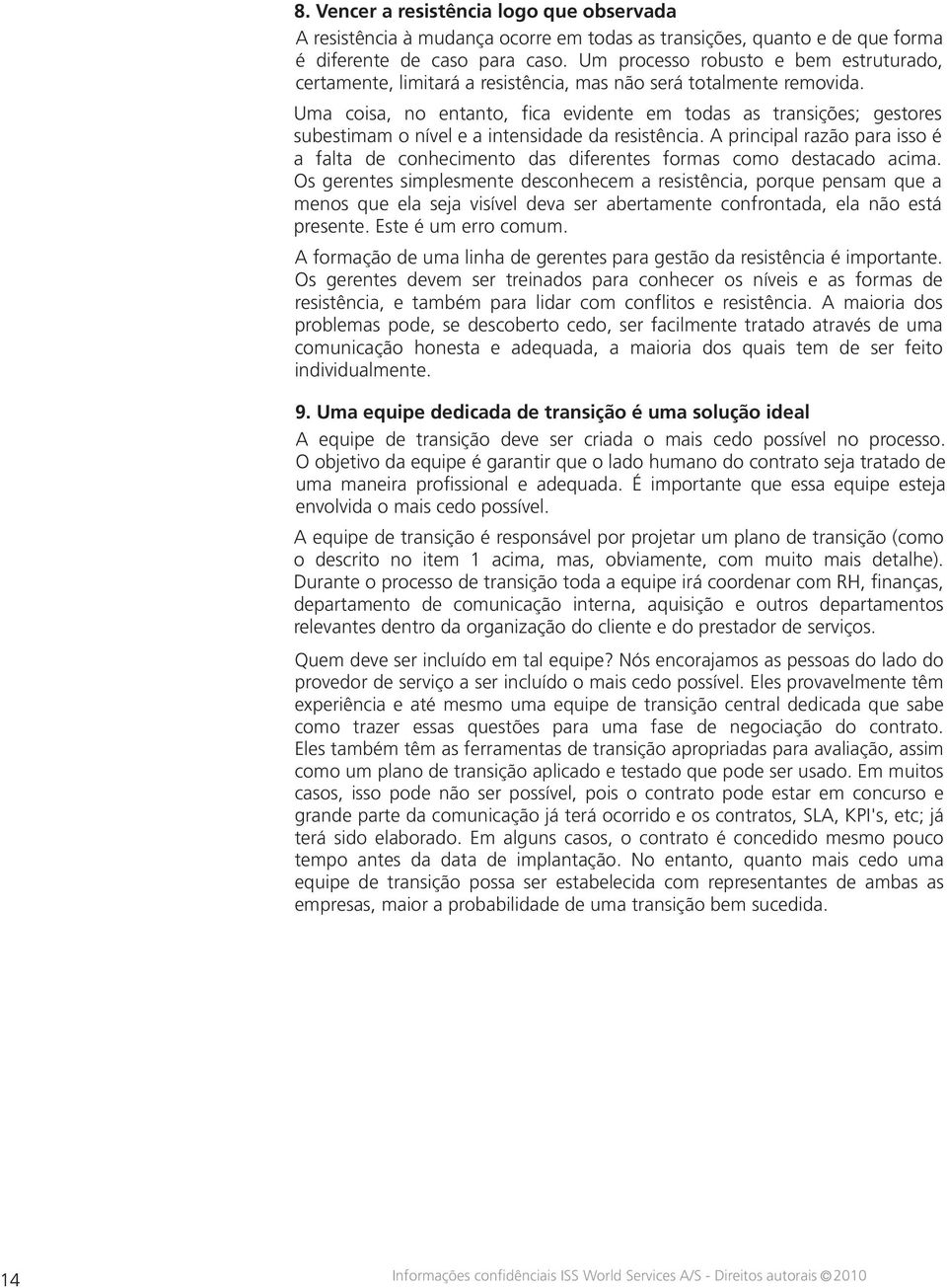 Uma coisa, no entanto, fica evidente em todas as transições; gestores subestimam o nível e a intensidade da resistência.