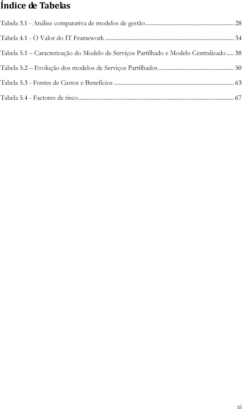 1 Caracterização do Modelo de Serviços Partilhado e Modelo Centralizado... 38 Tabela 5.