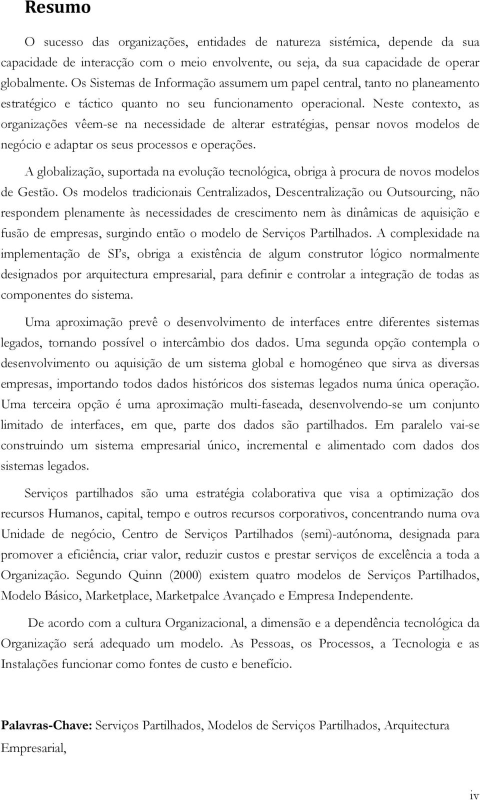 Neste contexto, as organizações vêem-se na necessidade de alterar estratégias, pensar novos modelos de negócio e adaptar os seus processos e operações.