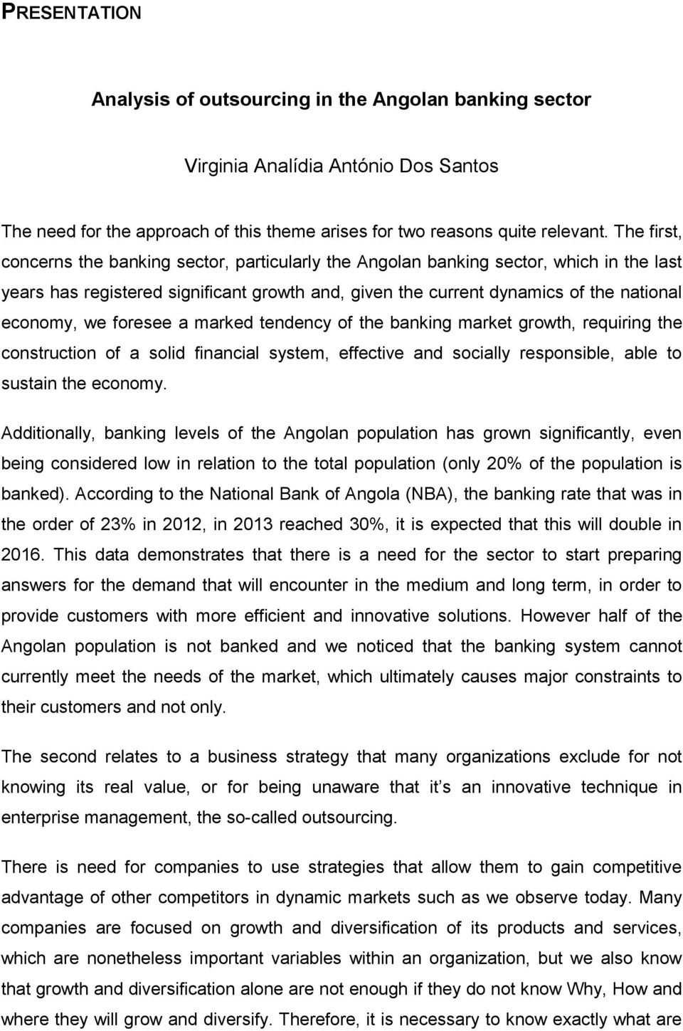 foresee a marked tendency of the banking market growth, requiring the construction of a solid financial system, effective and socially responsible, able to sustain the economy.