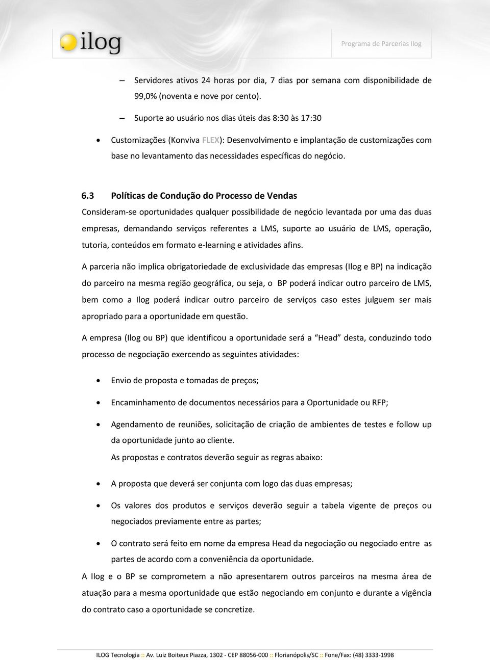 3 Políticas de Condução do Processo de Vendas Consideram-se oportunidades qualquer possibilidade de negócio levantada por uma das duas empresas, demandando serviços referentes a LMS, suporte ao