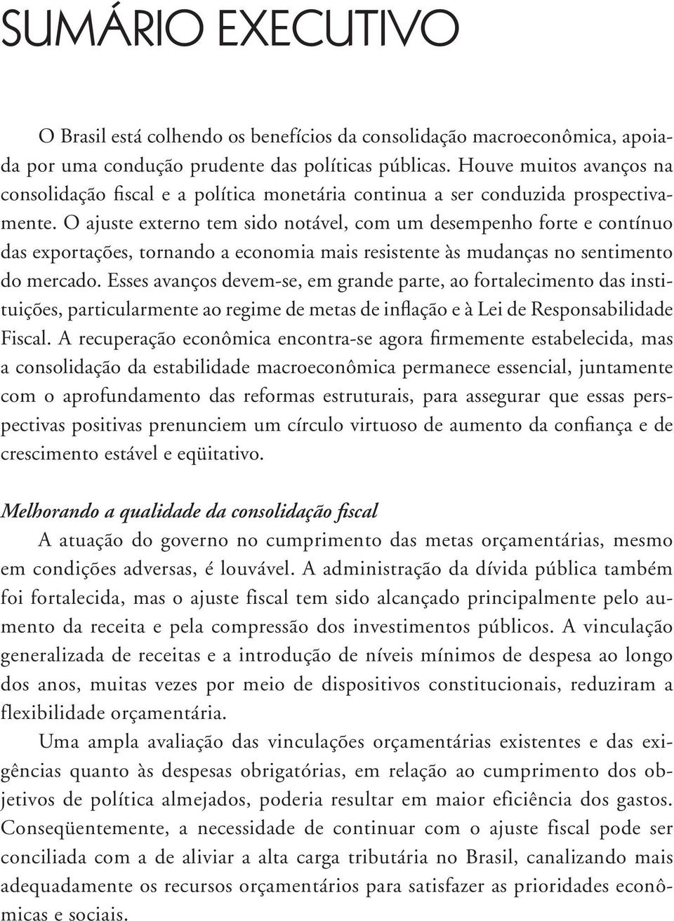 O ajuste externo tem sido notável, com um desempenho forte e contínuo das exportações, tornando a economia mais resistente às mudanças no sentimento do mercado.