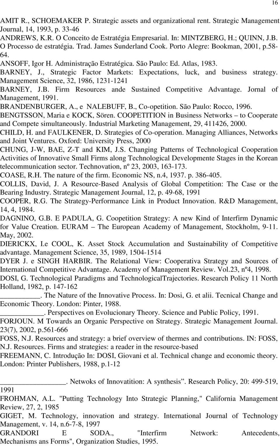 , Strategic Factor Markets: Expectations, luck, and business strategy. Management Science, 32, 1986, 1231-1241 BARNEY, J.B. Firm Resources ande Sustained Competitive Advantage.