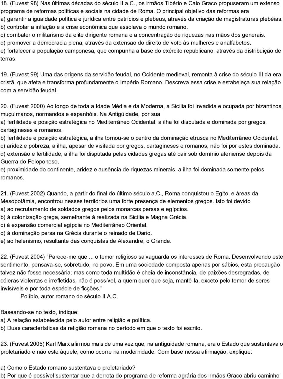 b) controlar a inflação e a crise econômica que assolava o mundo romano. c) combater o militarismo da elite dirigente romana e a concentração de riquezas nas mãos dos generais.