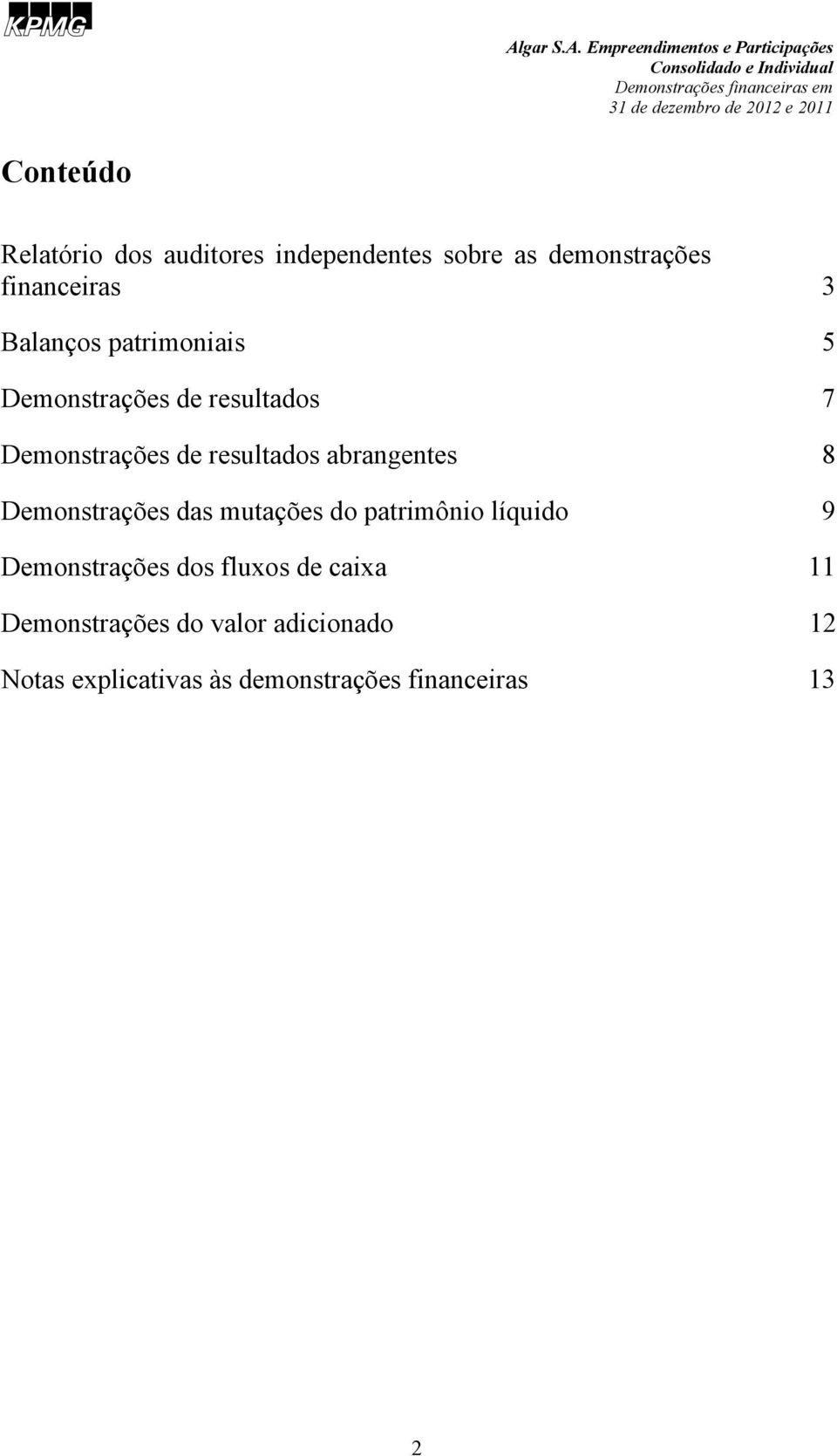 abrangentes 8 Demonstrações das mutações do patrimônio líquido 9 Demonstrações dos fluxos