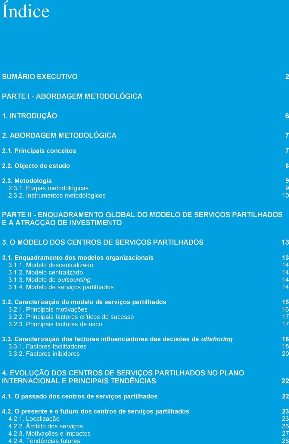 1.1. Modelo descentralizado 14 3.1.2. Modelo centralizado 14 3.1.3. Modelo de outsourcing 14 3.1.4. Modelo de serviços partilhados 14 3.2. Caracterização do modelo de serviços partilhados 15 3.2.1. Principais motivações 16 3.