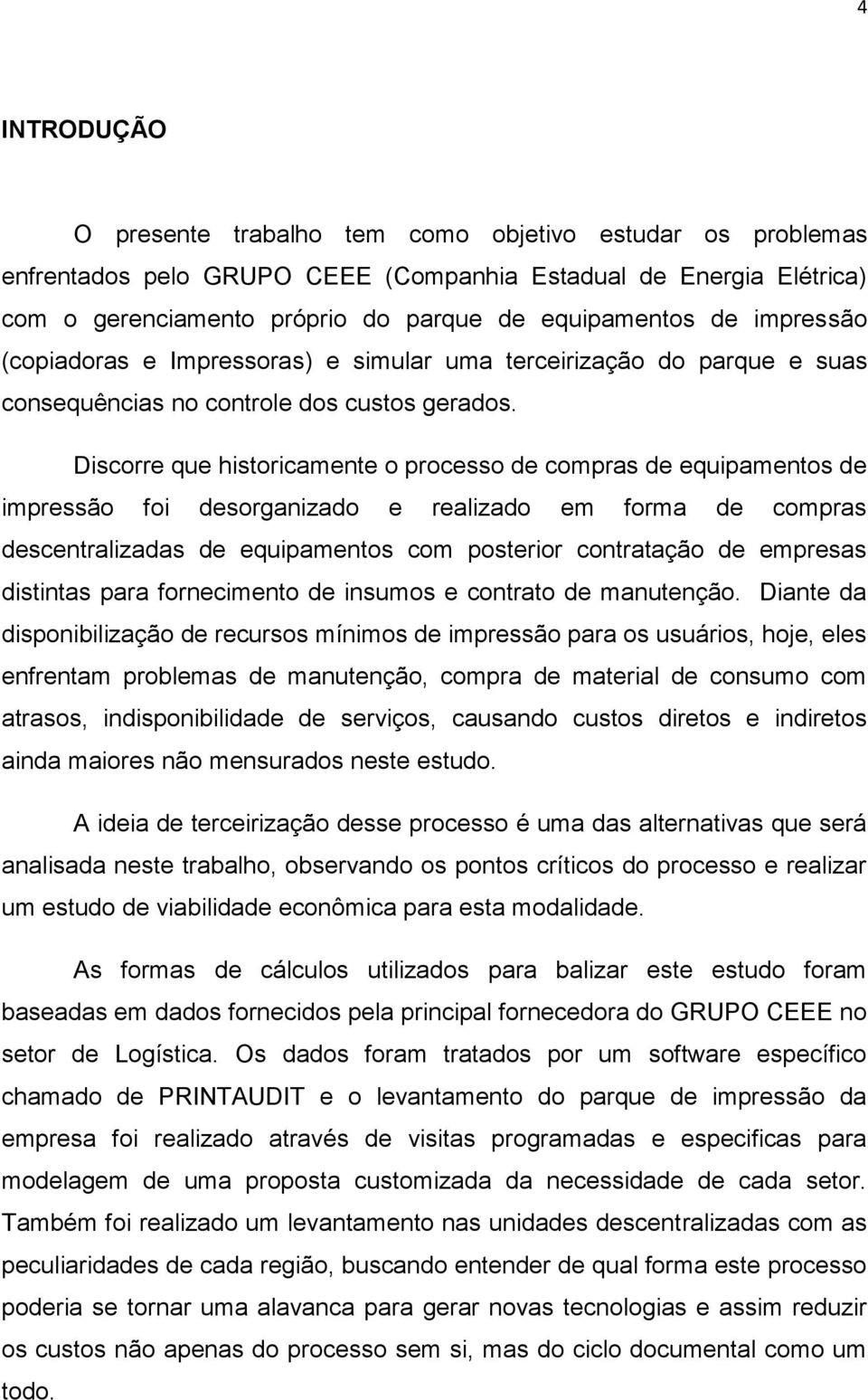 Discorre que historicamente o processo de compras de equipamentos de impressão foi desorganizado e realizado em forma de compras descentralizadas de equipamentos com posterior contratação de empresas