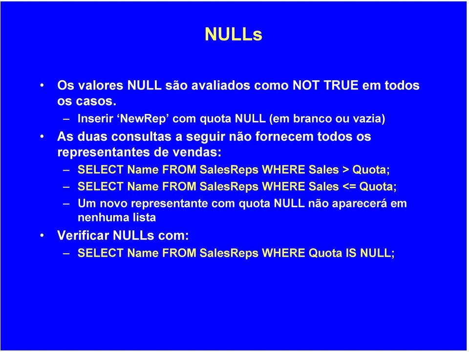 representantes de vendas: SELECT Name FROM SalesReps WHERE Sales > Quota; SELECT Name FROM SalesReps WHERE