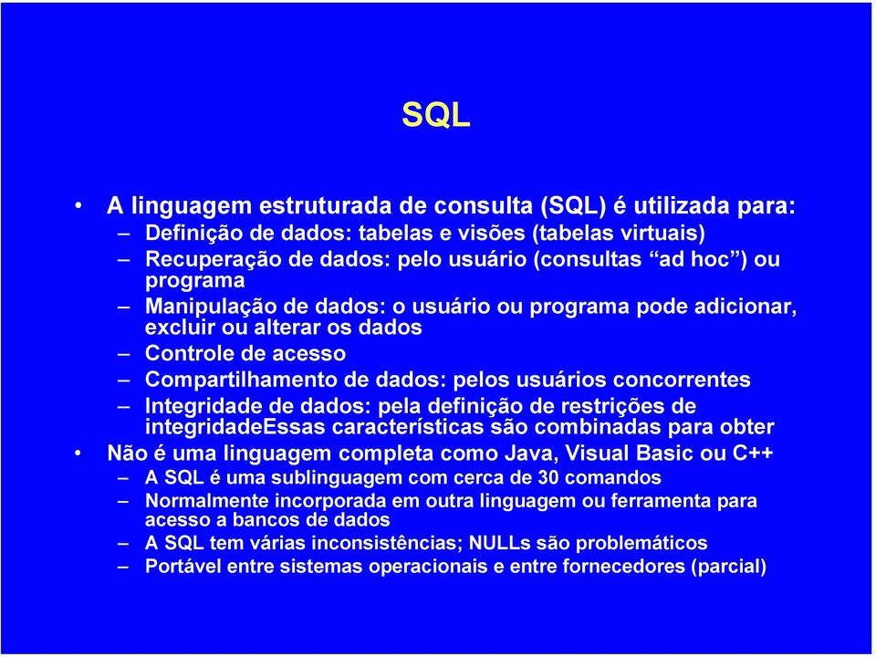 definição de restrições de integridadeessas características são combinadas para obter Não é uma linguagem completa como Java, Visual Basic ou C++ A SQL é uma sublinguagem com cerca de 30 comandos